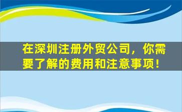 在深圳注册外贸公司，你需要了解的费用和注意事项！